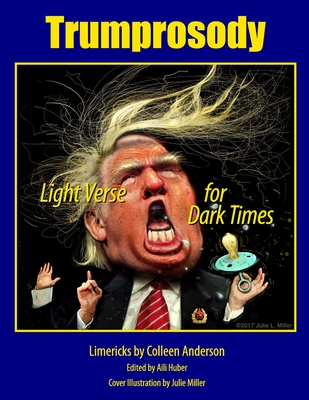 Trumprosody: Light Verse for Dark Times - Anderson, Colleen, and Huber, Aili (Editor), and Miller, Julie (Cover design by)