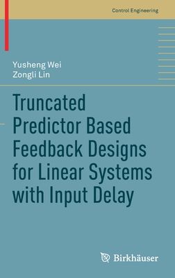 Truncated Predictor Based Feedback Designs for Linear Systems with Input Delay - Wei, Yusheng, and Lin, Zongli