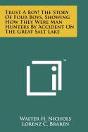 Trust a Boy! the Story of Four Boys, Showing How They Were Man Hunters by Accident on the Great Salt Lake