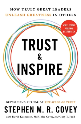Trust and Inspire: How Truly Great Leaders Unleash Greatness in Others - Covey, Stephen M R, and Kasperson, David, and Covey, McKinlee