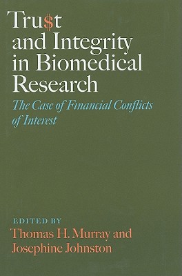 Trust and Integrity in Biomedical Research: The Case of Financial Conflicts of Interest - Murray, Thomas H, Dr. (Editor), and Johnston, Josephine (Editor)