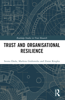 Trust and Organizational Resilience - Otola, Iwona, and Grabowska, Marlena, and Krupka, Zoran