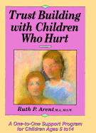 Trust Building with Children Who Hurt: A One-To-One Support Program for Children Ages 5 to 14