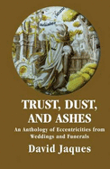 Trust, Dust and Ashes: An Anthology of Eccentricities from Weddings and Funerals
