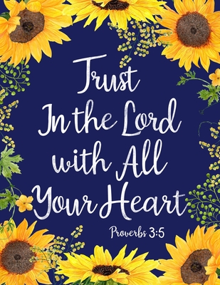 Trust In the Lord with All Your Heart: Sunflower Notebook (Bible, Christian Composition Book Journal) (8.5 x 11 Large) - Journals, Whimsical