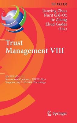 Trust Management VIII: 8th IFIP WG 11.11 International Conference, IFIPTM 2014, Singapore, July 7-10, 2014, Proceedings - Zhou, Jianying (Editor), and Gal-Oz, Nurit (Editor), and Zhang, Jie (Editor)