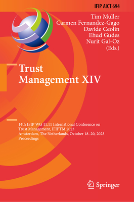 Trust Management XIV: 14th IFIP WG 11.11  International Conference on Trust Management, IFIPTM 2023, Amsterdam, The Netherlands, October 18-20, 2023, Proceedings - Muller, Tim (Editor), and Fernandez-Gago, Carmen (Editor), and Ceolin, Davide (Editor)