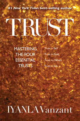 Trust: Mastering the Four Essential Trusts: Trust in Self, Trust in God, Trust in Others, Trust in Life - Vanzant, Iyanla