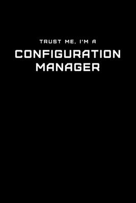 Trust Me, I'm a Configuration Manager: Dot Grid Notebook - 6 x 9 inches, 110 Pages - Tailored, Professional IT, Office Softcover Journal - Notebooks, It