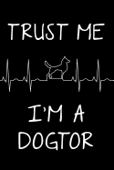 Trust Me I'm a Dogtor: Blank Lined Journal Notebook Funny Dog Lover Notebook, Ruled, Writing Book, Sarcastic Gag Journal Veterinarians Dog Trainer Gifts Dog Rescue Gifts