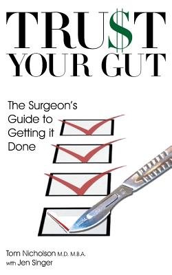 Trust Your Gut: The Surgeon's Guide to Getting It Done - Nicholson, Tom, Professor