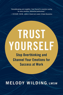 Trust Yourself: Stop Overthinking and Channel Your Emotions for Success at Work