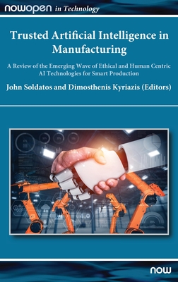 Trusted Artificial Intelligence in Manufacturing: A Review of the Emerging Wave of Ethical and Human Centric AI Technologies for Smart Production - Soldatos, John (Editor), and Kyriazis, Dimosthenis (Editor)