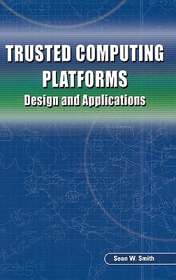 Trusted Computing Platforms: Design and Applications - Smith, Sean W