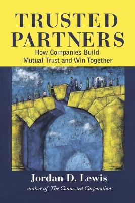 Trusted Partners: How Companies Build Mutual Trust and Win Together - Lewis, Jordan D, Ph.D.