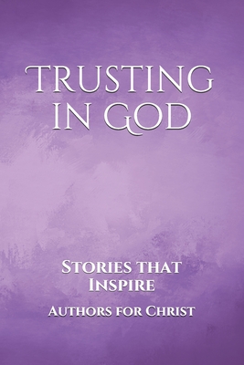 Trusting in God: Stories that Inspire - Editing, Cbm - Christian Book (Editor), and Christ, Authors for