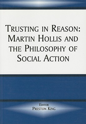 Trusting in Reason: Martin Hollis and the Philosophy of Social Action - King, Preston, Professor (Editor)