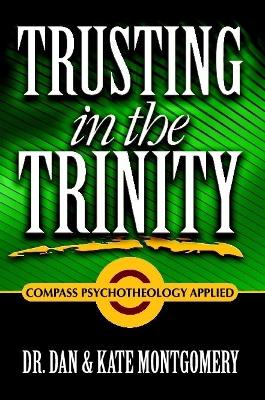 TRUSTING IN THE TRINITY: Compass Psychotheology Applied - Montgomery, Dr. Dan & Kate