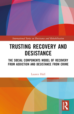 Trusting Recovery and Desistance: The Social Components Model of Recovery from Addiction and Desistance from Crime - Hall, Lauren