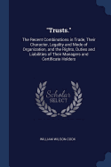 Trusts.: The Recent Combinations in Trade, Their Character, Legality and Mode of Organization, and the Rights, Duties and Liabilities of Their Managers and Certificate Holders