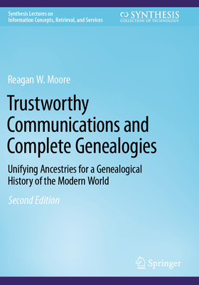 Trustworthy Communications and Complete Genealogies: Unifying Ancestries for a Genealogical History of the Modern World - Moore, Reagan W.