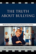 Truth About Bullying: What Educators and Parents Must Know and Do