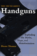 Truth about Handguns: Exploding the Myths, Hype, and Misinformation