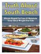 Truth about South Beach: Obtain Rapid Fat Loss & Maintain Your Ideal Weight for Life