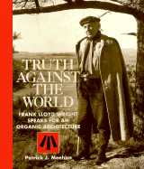 Truth Against the World: Frank Lloyd Wright Speaks for an Organic Architecture