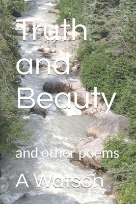 Truth and Beauty: and other poems - Watson, Mary-Elizabeth (Editor), and Watson, A