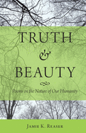 Truth and Beauty: Poems on the Nature of Our Humanity