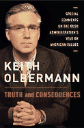 Truth and Consequences: Special Comments on the Bush Administration's War on American Values - Olbermann, Keith