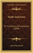 Truth and Error: Or the Science of Intellection (1898)