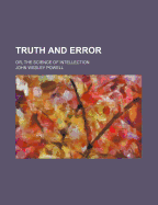 Truth and Error; Or, the Science of Intellection