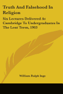 Truth And Falsehood In Religion: Six Lectures Delivered At Cambridge To Undergraduates In The Lent Term, 1903