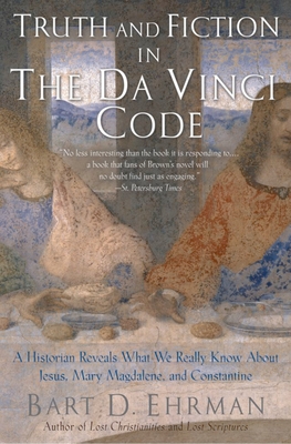 Truth and Fiction in the Da Vinci Code: A Historian Reveals What We Really Know about Jesus, Mary Magdalene, and Constantine - Ehrman, Bart D