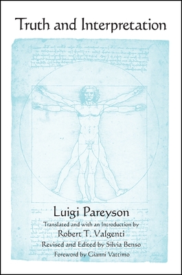 Truth and Interpretation - Pareyson, Luigi, and Valgenti, Robert T (Introduction by), and Benso, Silvia (Editor)