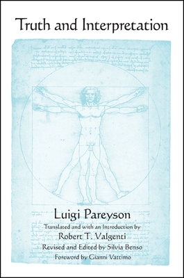 Truth and Interpretation - Pareyson, Luigi, and Valgenti, Robert T (Introduction by), and Benso, Silvia (Editor)