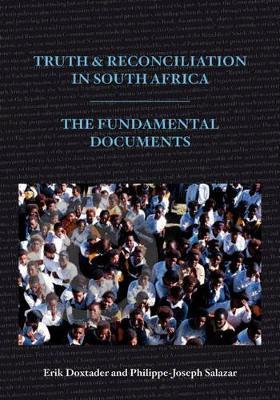 Truth and reconciliation in South Africa: The fundamental documents - Doxtader, Erik (Editor), and Salazar, Philippe-Joseph (Editor)