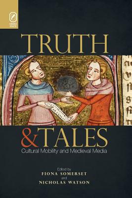Truth and Tales: Cultural Mobility and Medieval Media - Somerset, Fiona, Dr. (Editor), and Watson, Nicholas (Editor)
