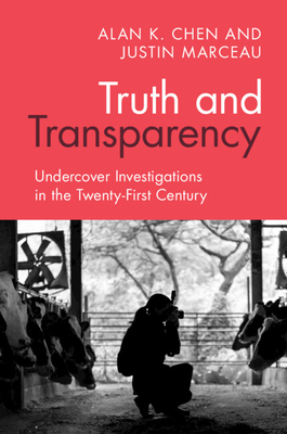 Truth and Transparency: Undercover Investigations in the Twenty-First Century - Chen, Alan K, and Marceau, Justin