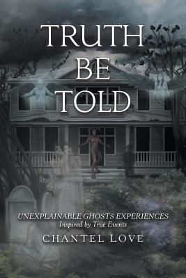 Truth Be Told: Unexplainable Ghosts Experiences - Love, Chantel