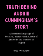 Truth Behind Audrii Cunningham's Story: A heartbreaking saga of betrayal, murder and pursuit of justice in the shadows of tragedy