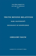 Truth Beyond Relativism: Karl Mannheim's Sociology of Knowledge