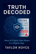 Truth Decoded: How AI Fights Fake News in a Digital Age
