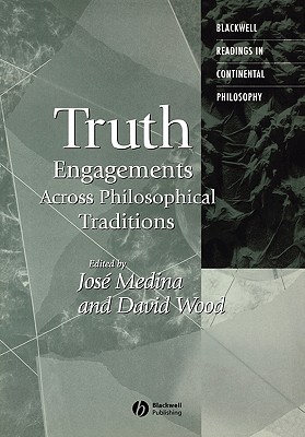 Truth: Engagements Across Philosophical Traditions - Wood, David (Editor), and Medina, Jos (Editor)