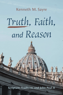 Truth, Faith, and Reason - Sayre, Kenneth M