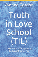 Truth in Love School (TIL): The Bio-Spiritual Approach to Transformation!