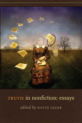 Truth in Nonfiction: Essays - Lazar, David (Editor)