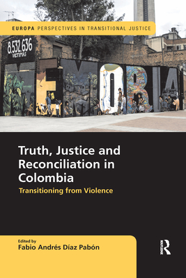 Truth, Justice and Reconciliation in Colombia: Transitioning from Violence - Diaz Pabon, Fabio Andres (Editor)